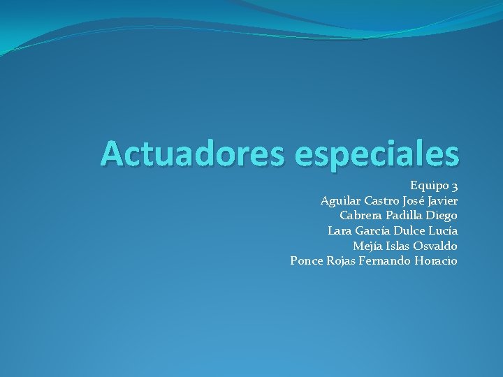 Actuadores especiales Equipo 3 Aguilar Castro José Javier Cabrera Padilla Diego Lara García Dulce