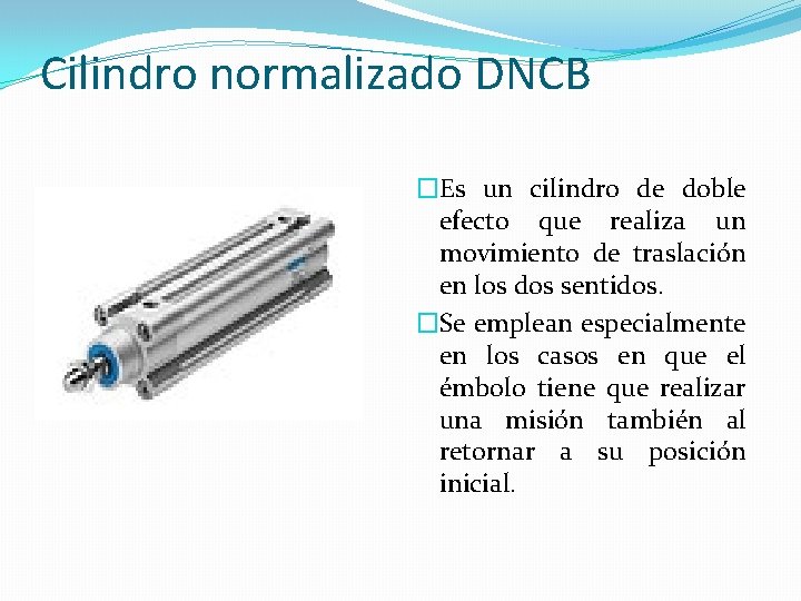 Cilindro normalizado DNCB �Es un cilindro de doble efecto que realiza un movimiento de