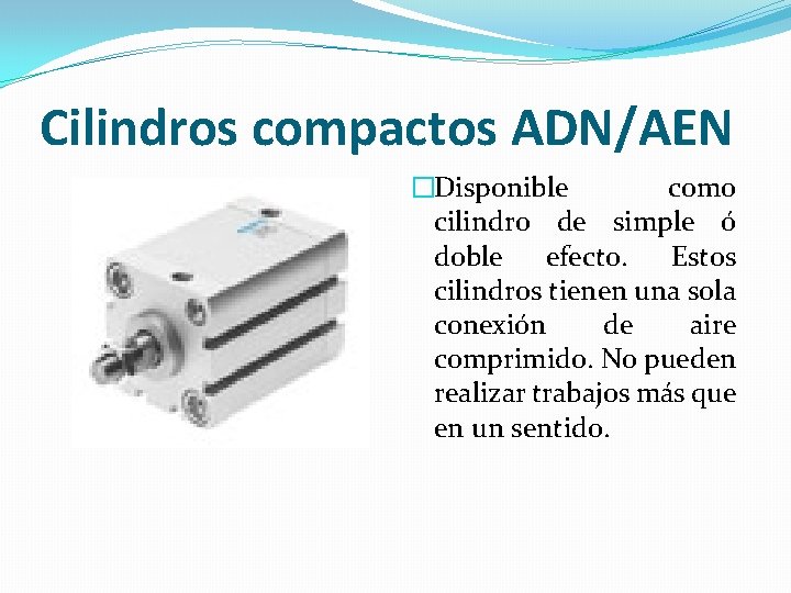 Cilindros compactos ADN/AEN �Disponible como cilindro de simple ó doble efecto. Estos cilindros tienen