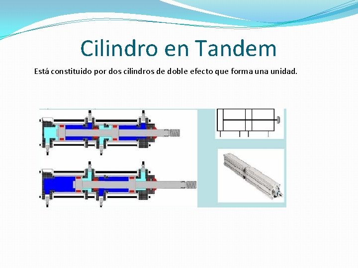 Cilindro en Tandem Está constituido por dos cilindros de doble efecto que forma unidad.