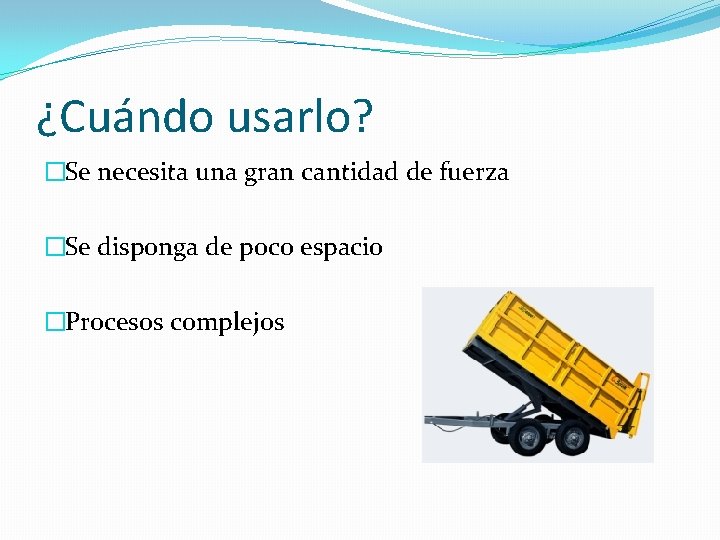 ¿Cuándo usarlo? �Se necesita una gran cantidad de fuerza �Se disponga de poco espacio