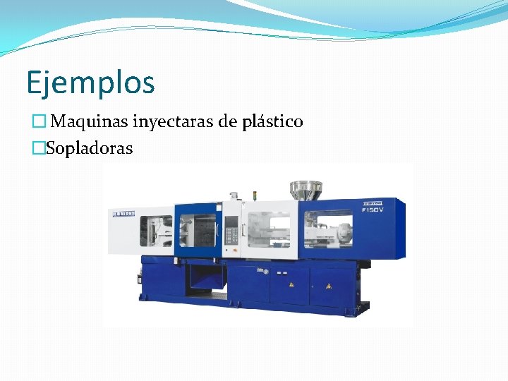 Ejemplos � Maquinas inyectaras de plástico �Sopladoras 