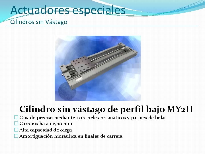 Actuadores especiales Cilindros sin Vástago Cilindro sin vástago de perfil bajo MY 2 H