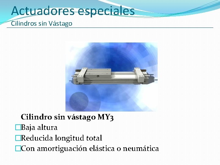 Actuadores especiales Cilindros sin Vástago Cilindro sin vástago MY 3 �Baja altura �Reducida longitud