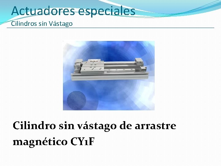 Actuadores especiales Cilindros sin Vástago Cilindro sin vástago de arrastre magnético CY 1 F