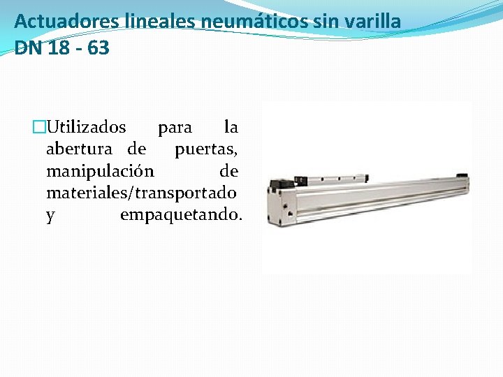 Actuadores lineales neumáticos sin varilla DN 18 - 63 �Utilizados para la abertura de