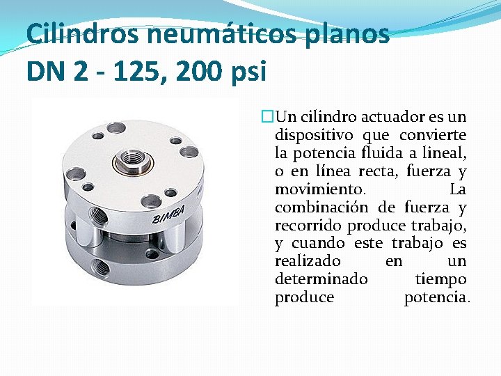  Cilindros neumáticos planos DN 2 - 125, 200 psi �Un cilindro actuador es