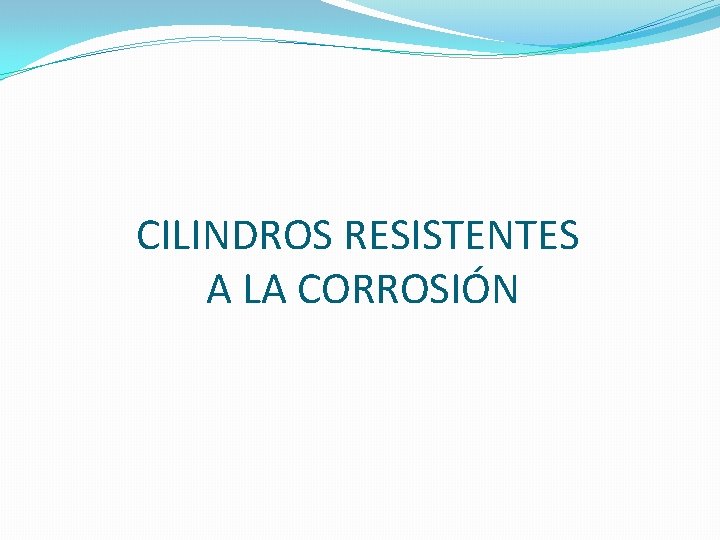 CILINDROS RESISTENTES A LA CORROSIÓN 