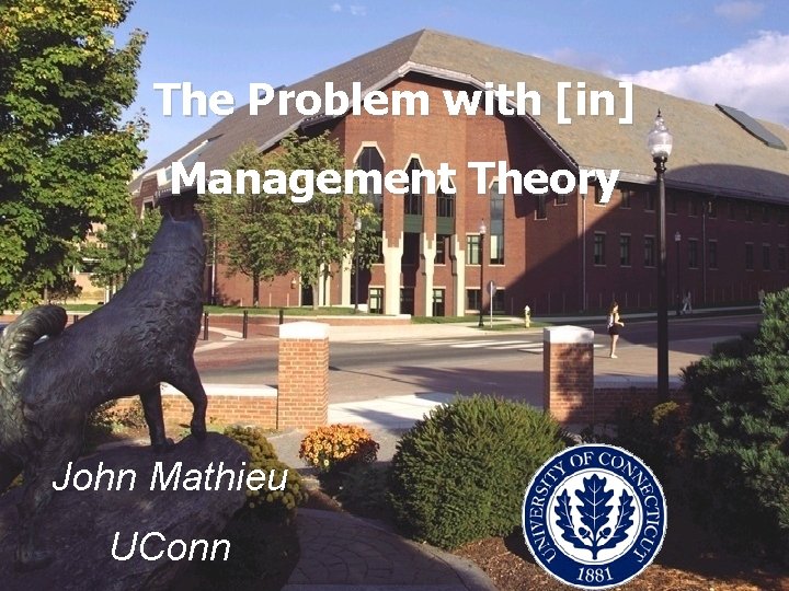 The Problem with [in] Management Theory John Mathieu UConn 