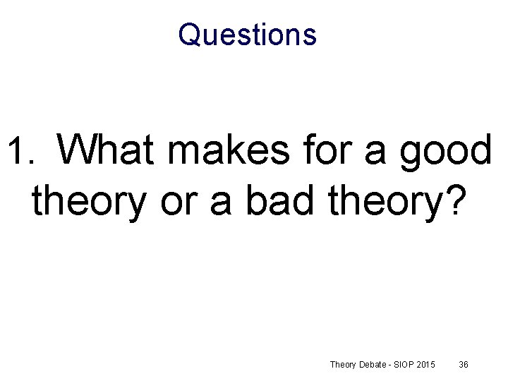 Questions 1. What makes for a good theory or a bad theory? Theory Debate
