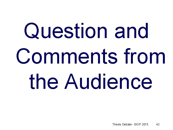 Question and Comments from the Audience Theory Debate - SIOP 2015 42 