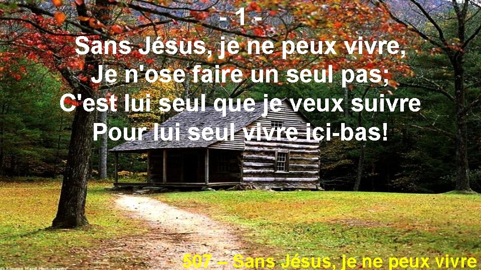 -1 Sans Jésus, je ne peux vivre, Je n'ose faire un seul pas; C'est