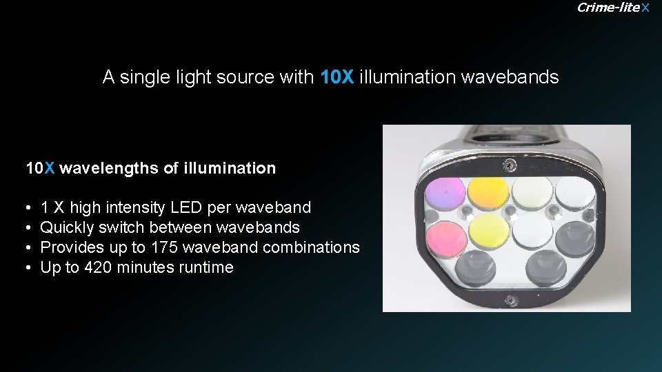 Crime-lite X A single light source with 10 X illumination wavebands 10 X wavelengths