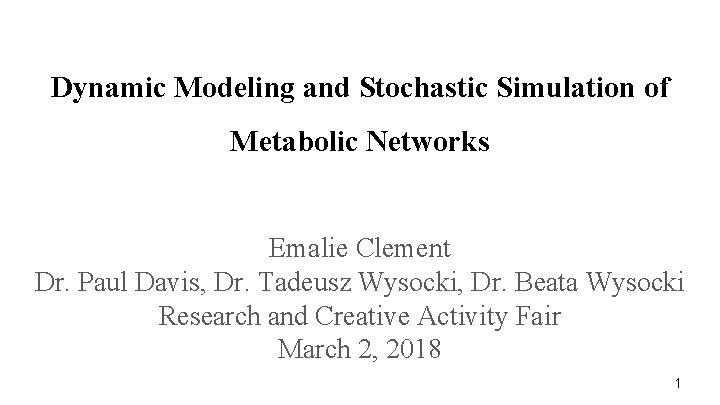 Dynamic Modeling and Stochastic Simulation of Metabolic Networks Emalie Clement Dr. Paul Davis, Dr.