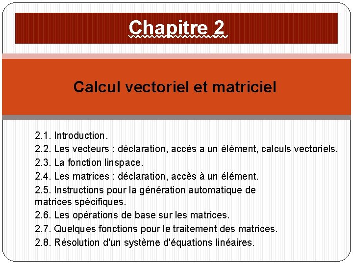 Chapitre 2 Calcul vectoriel et matriciel 2. 1. Introduction. 2. 2. Les vecteurs :