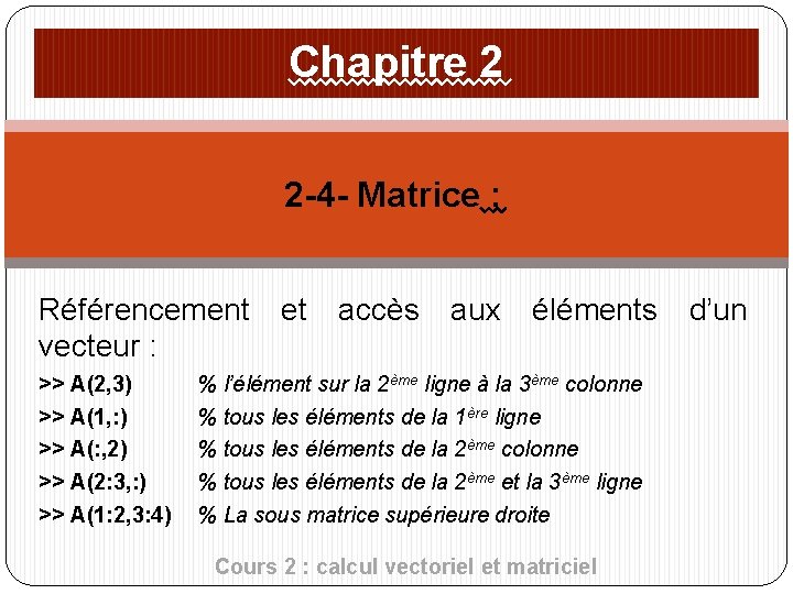 Chapitre 2 2 -4 - Matrice : Référencement et accès aux éléments d’un vecteur