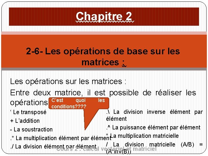 Chapitre 2 2 -6 - Les opérations de base sur les matrices : Les