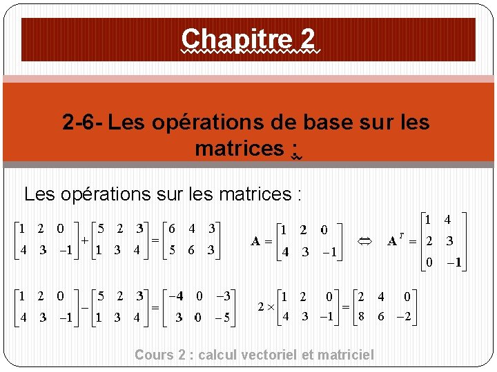 Chapitre 2 2 -6 - Les opérations de base sur les matrices : Les