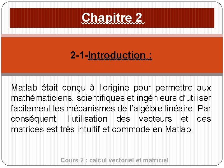 Chapitre 2 2 -1 -Introduction : Matlab était conçu à l’origine pour permettre aux