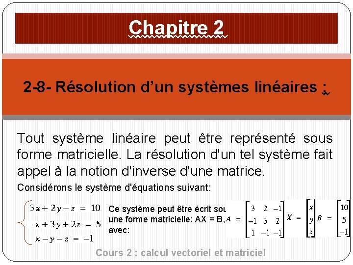 Chapitre 2 2 -8 - Résolution d’un systèmes linéaires : Tout système linéaire peut