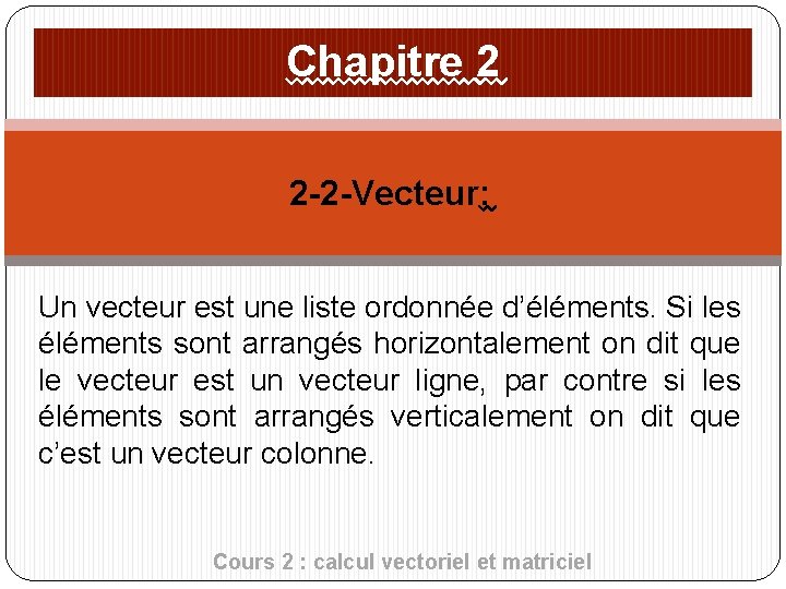 Chapitre 2 2 -2 -Vecteur: Un vecteur est une liste ordonnée d’éléments. Si les