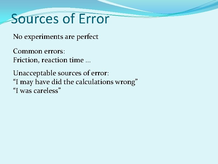 Sources of Error No experiments are perfect Common errors: Friction, reaction time … Unacceptable