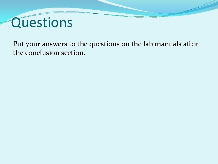 Questions Put your answers to the questions on the lab manuals after the conclusion