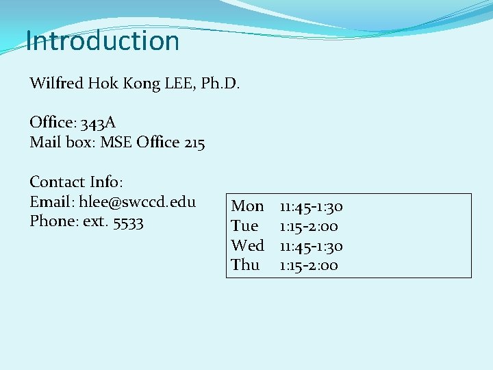 Introduction Wilfred Hok Kong LEE, Ph. D. Office: 343 A Mail box: MSE Office