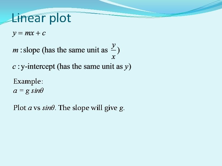 Linear plot Example: a = g sinθ Plot a vs sinθ. The slope will