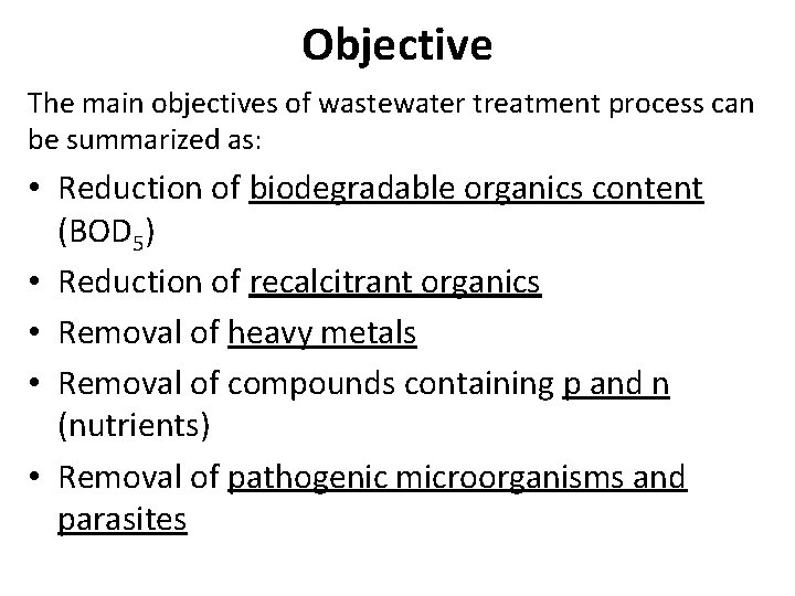 Objective The main objectives of wastewater treatment process can be summarized as: • Reduction