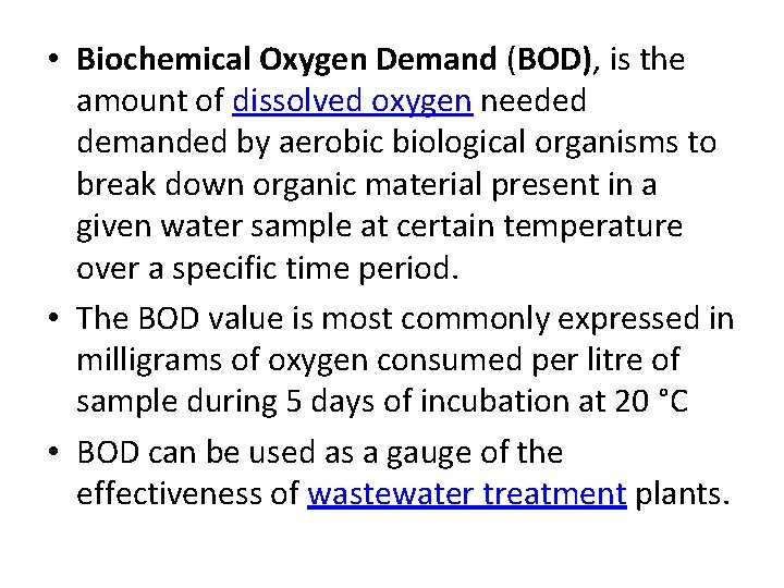  • Biochemical Oxygen Demand (BOD), is the amount of dissolved oxygen needed demanded
