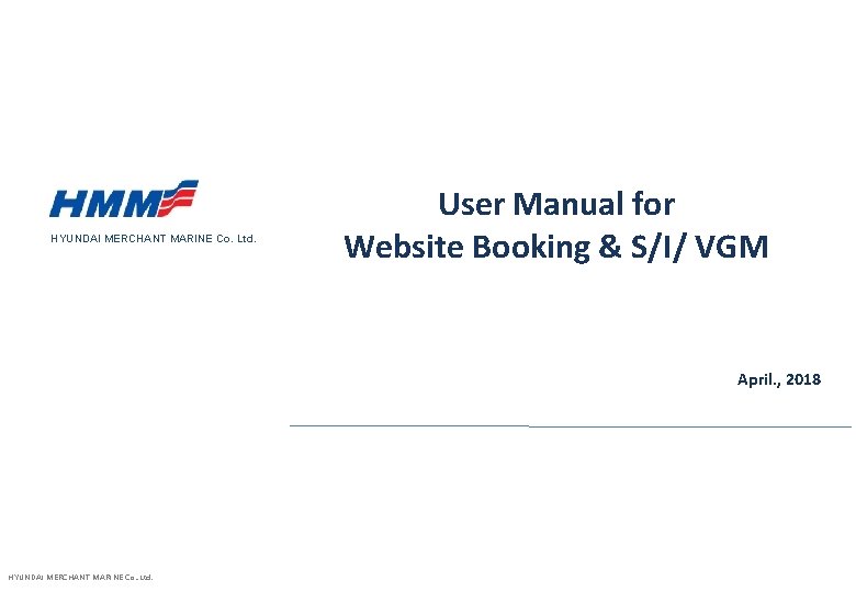 HYUNDAI MERCHANT MARINE Co. Ltd. User Manual for Website Booking & S/I/ VGM April.