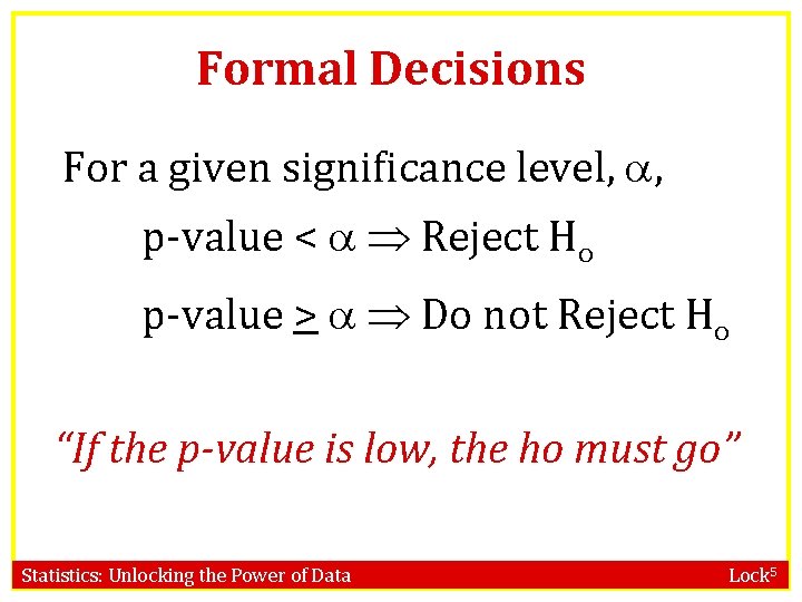 Formal Decisions For a given significance level, , p-value < Reject Ho p-value >