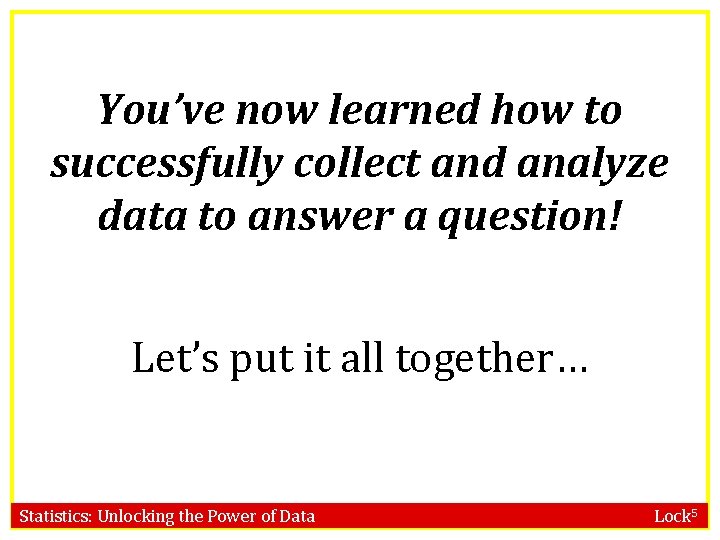You’ve now learned how to successfully collect and analyze data to answer a question!