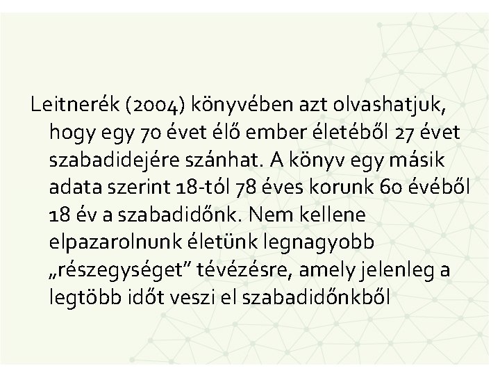 Leitnerék (2004) könyvében azt olvashatjuk, hogy egy 70 évet élő ember életéből 27 évet