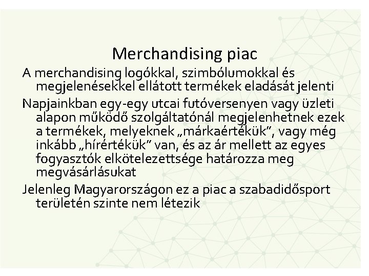 Merchandising piac A merchandising logókkal, szimbólumokkal és megjelenésekkel ellátott termékek eladását jelenti Napjainkban egy-egy