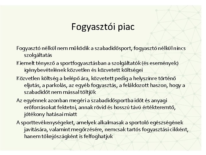 Fogyasztói piac Fogyasztó nélkül nem működik a szabadidősport, fogyasztó nélkül nincs szolgáltatás Kiemelt tényező