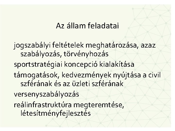 Az állam feladatai jogszabályi feltételek meghatározása, azaz szabályozás, törvényhozás sportstratégiai koncepció kialakítása támogatások, kedvezmények