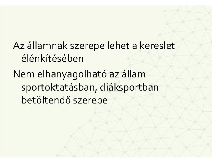 Az államnak szerepe lehet a kereslet élénkítésében Nem elhanyagolható az állam sportoktatásban, diáksportban betöltendő