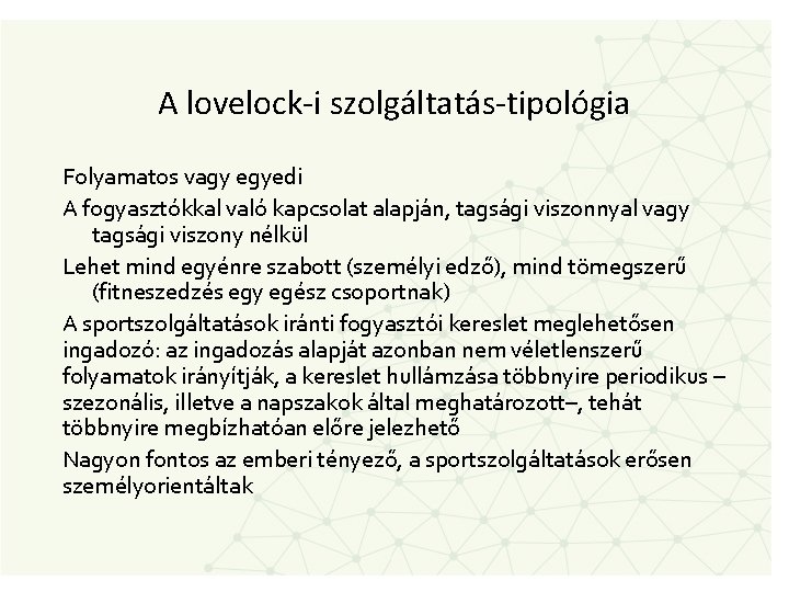 A lovelock-i szolgáltatás-tipológia Folyamatos vagy egyedi A fogyasztókkal való kapcsolat alapján, tagsági viszonnyal vagy