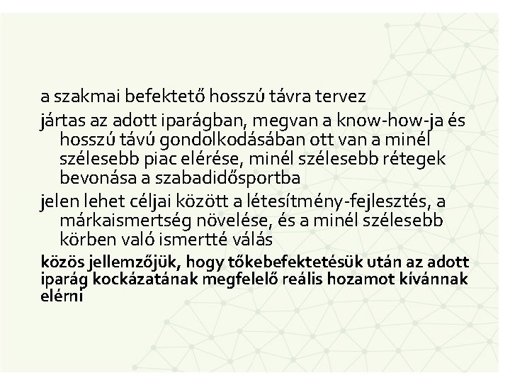 a szakmai befektető hosszú távra tervez jártas az adott iparágban, megvan a know-how-ja és