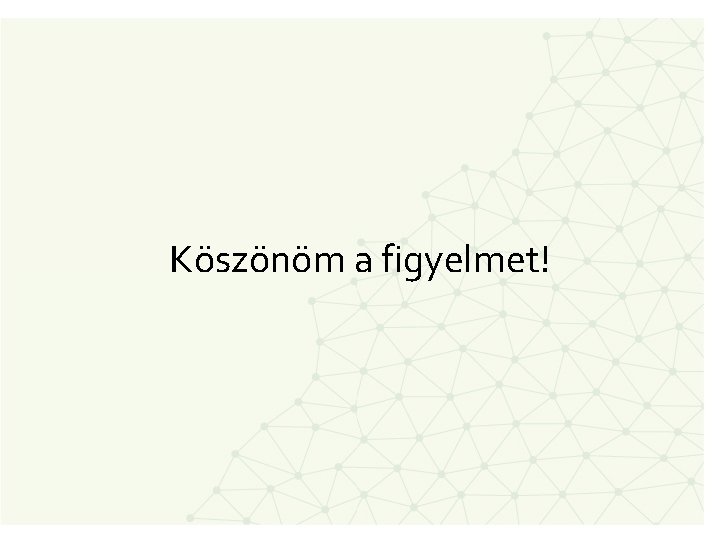 Köszönöm a figyelmet! 
