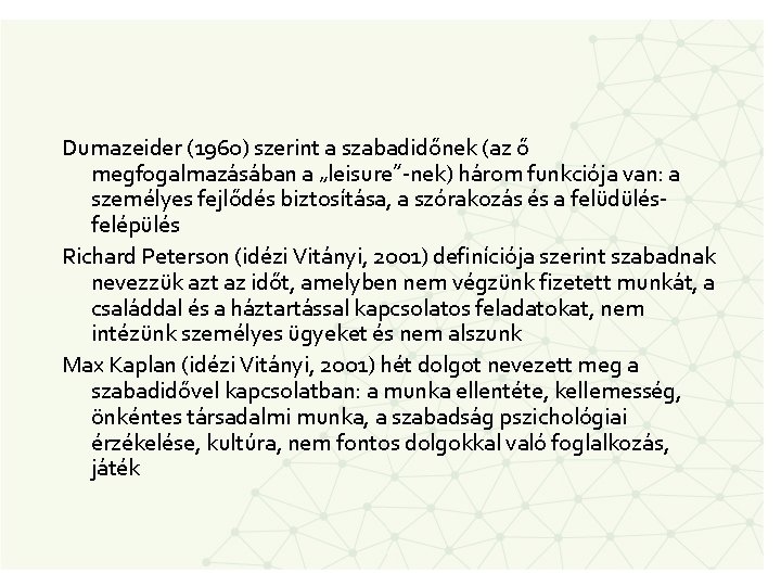 Dumazeider (1960) szerint a szabadidőnek (az ő megfogalmazásában a „leisure”-nek) három funkciója van: a
