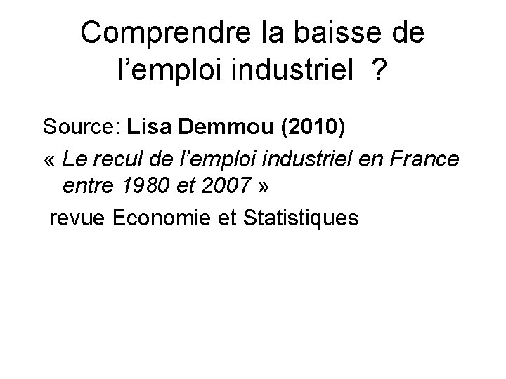 Comprendre la baisse de l’emploi industriel ? Source: Lisa Demmou (2010) « Le recul