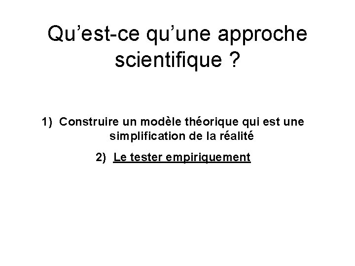 Qu’est-ce qu’une approche scientifique ? 1) Construire un modèle théorique qui est une simplification