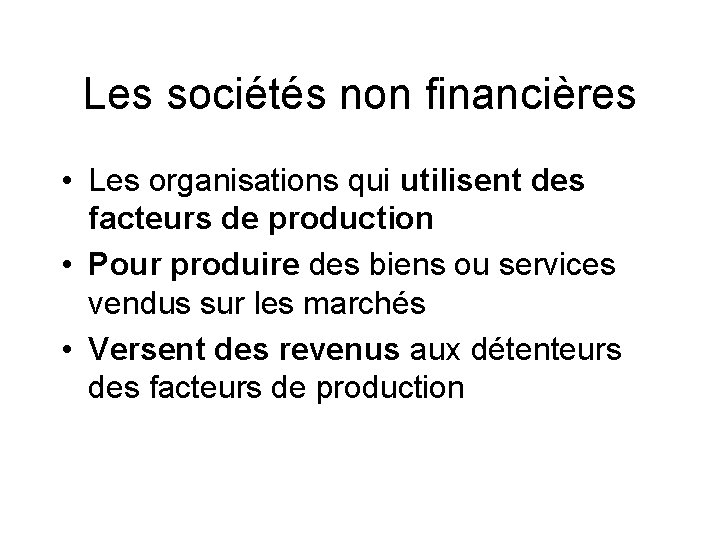 Les sociétés non financières • Les organisations qui utilisent des facteurs de production •