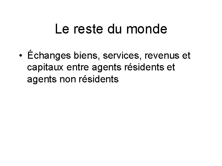 Le reste du monde • Échanges biens, services, revenus et capitaux entre agents résidents