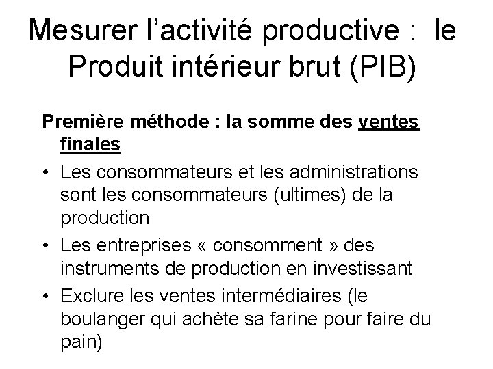 Mesurer l’activité productive : le Produit intérieur brut (PIB) Première méthode : la somme