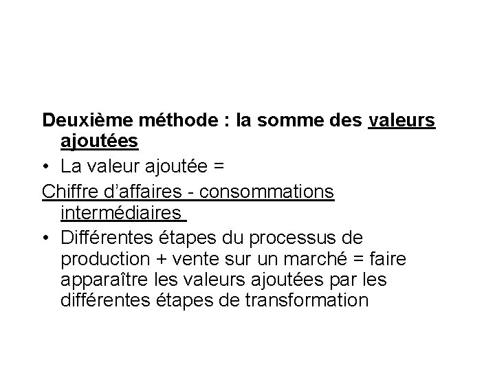 Deuxième méthode : la somme des valeurs ajoutées • La valeur ajoutée = Chiffre