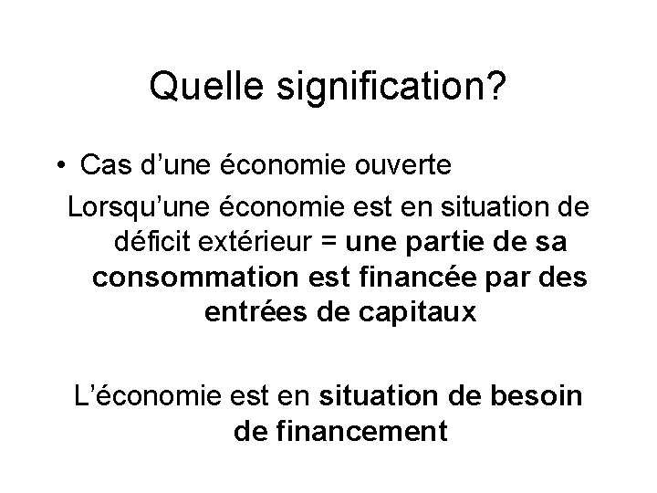 Quelle signification? • Cas d’une économie ouverte Lorsqu’une économie est en situation de déficit